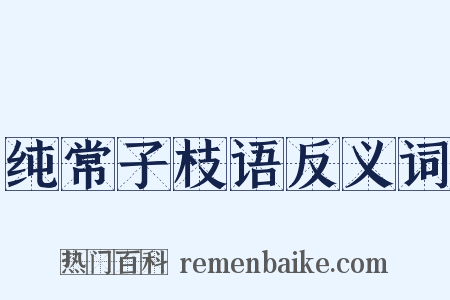 纯常子枝语反义词是什么意思的图片